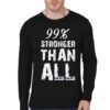 99%  Stronger Than All Full Sleeve T-Shirt