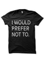 I Would Prefer Not To Black T-Shirt
