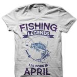 Fishing Legends Are Born In April T-Shirt