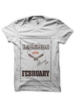 Legends Are Born In February T-Shirt