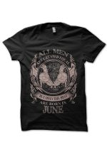 All Men Are Created Equal But Only The Best Are Born In June Black T-Shirt