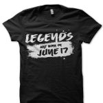 Legends Are Born In June 17 Black T-Shirt