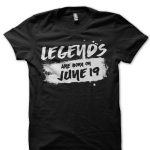 Legends Are Born In June 19 Black T-Shirt
