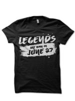 Legends Are Born In June 27 Black T-Shirt