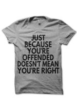 Just Because You're Offended Doesn't Mean You're Right Grey T-Shirt