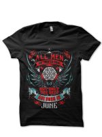 All Men Are Created Equal But Only The Best Are born In June Black T-Shirt