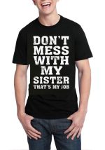 Don't Mess With My Sister That's My Job Black T-Shirt