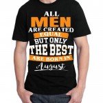 All Men Are Created Equal But Only Best Are Born In August Black T-Shirt