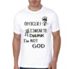 Officer I Swear To Drunk I Am Not God White T-Shirt