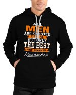All Men Are Created Equal But Only The Best Are Born In December Black Hoodie