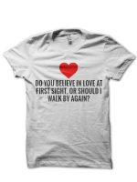 Do You Believe In Love At First Sight Or Should I Walk By Again T-Shirt
