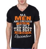 All Men Are Created Equal But Only The Best Are Born In December Black T-Shirt