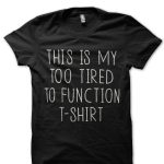 Too Tired To Function Black T-Shirt