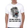 My Only Talent Is That I Just Don't Quit White T-Shirt