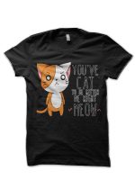 You've Cat To Be kitten Me T-Shirt