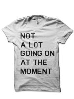 Not A Lot Going On At The Moment T-Shirt