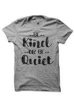Be Kind Or Be Quiet T-Shirt