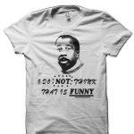 I Do Not Think That Is FUNNY T-Shirt