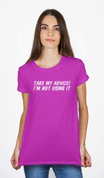 Take My Advise I Am Not Using It T-Shirt