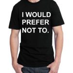 I Would Prefer Not To Black T-Shirt