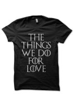 The Things We Do For Love Black T-Shirt
