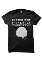I'm Gonna Serve It Up Like An 80s Movie Montage T-Shirt