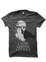 I Also Choose Violence Daenerys Targaryen T-Shirt