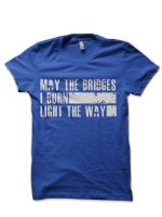 May The Bridges I Burn Light The Way T-Shirt