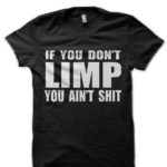 If You Don't Limp You Ain't Shit Half Sleeve T-Shirt