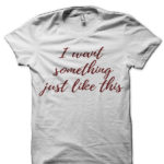 Something Just Like This White T-Shirt