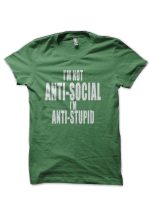 I'm Not Anti-Social I'm anti-stupid Green T-Shirt
