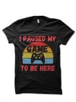 I Paused My Game To Be Here Funny Gamer  T-Shirt