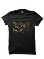 But what about second breakfast? Black T-Shirt