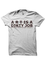 Art Is A Dirty Job T-Shirt