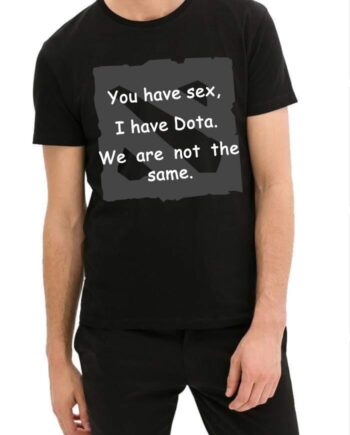 You Have Sex I Have Dota T-Shirt