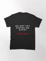 Borat Do not try shrink me gypsy I serious Printed T-Shirt