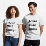 Jesus Was Wrong Printed T-Shirt