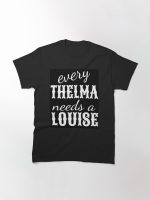 every Thelma needs a Louise Printed T-Shirt