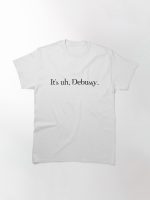 It's uh, Debussy Printed T-Shirt