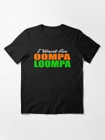 I Want An Oompa Loompa Essential T-Shirt