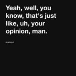 The Big Lebowski quote, "Yeah, well, you know, that’s just like, uh, your opinion, man." Printed T-Shirt