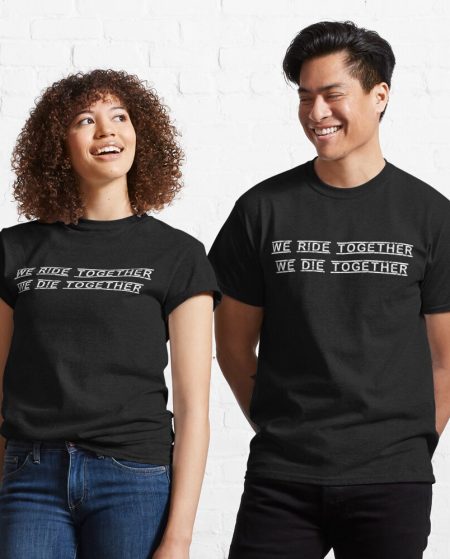 We Ride Together, We Die Together  Printed T-Shirt