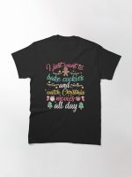 I Just Want to Bake Cookies Drink Hot Cocoa and Watch Christmas Movies Christmas Funny T-Shirt Printed T-Shirt