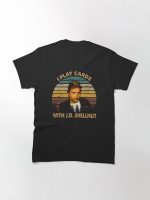 Slings Arts Blades Movies - I Play Cards With J.D. Shellnut Printed T-Shirt
