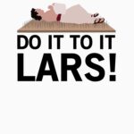 Do It To It Lars! Printed T-Shirt