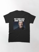 Put Your D*ck Away Walter Printed T-Shirt