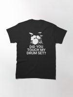 Did You Touch My Drum Set? Printed T-Shirt