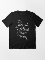 Too Weird to Live, Too Rare to Die Essential T-Shirt