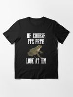 Of Course Its Pete Look At Him Essential T-Shirt