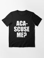 Pitch Perfect Quote - Aca-Scuse Me? Essential T-Shirt